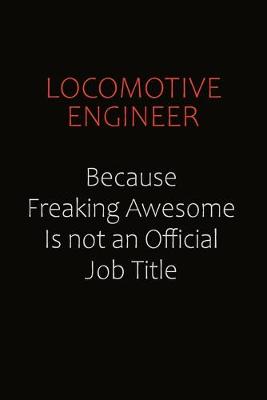 Book cover for Locomotive Engineer Because Freaking Awesome Is Not An Official job Title