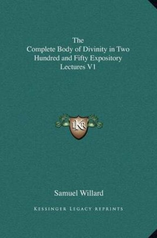 Cover of The Complete Body of Divinity in Two Hundred and Fifty Expository Lectures V1