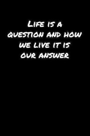 Cover of Life Is A Question and How We Live It Is Our Answer����