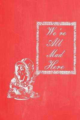 Book cover for Alice in Wonderland Pastel Chalkboard Journal - We're All Mad Here (Red)