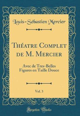 Book cover for Théatre Complet de M. Mercier, Vol. 3: Avec de Tres-Belles Figures en Taille Douce (Classic Reprint)