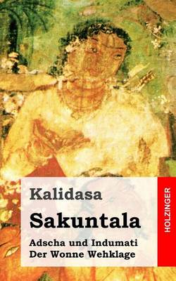 Cover of Sakuntala / Adscha Und Indumati / Der Wonne Wehklage