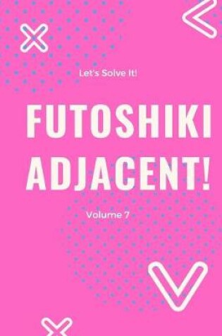 Cover of Let's Solve It! Futoshiki Adjacent! Volume 7