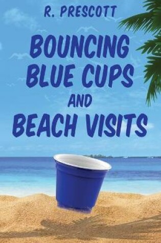 Cover of Bouncing Blue Cups and Beach Visits