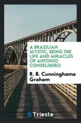 Cover of A Brazilian Mystic, Being the Life and Miracles of Antonio Conselheiro