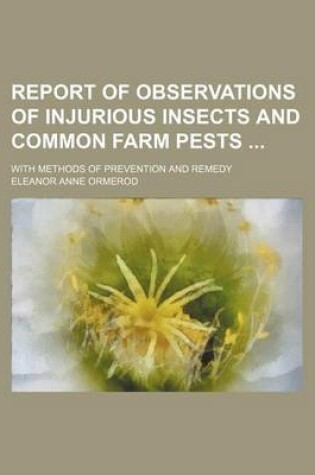 Cover of Report of Observations of Injurious Insects and Common Farm Pests; With Methods of Prevention and Remedy