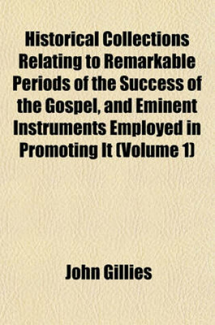 Cover of Historical Collections Relating to Remarkable Periods of the Success of the Gospel, and Eminent Instruments Employed in Promoting It (Volume 1)