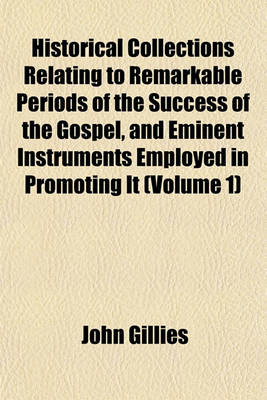 Book cover for Historical Collections Relating to Remarkable Periods of the Success of the Gospel, and Eminent Instruments Employed in Promoting It (Volume 1)