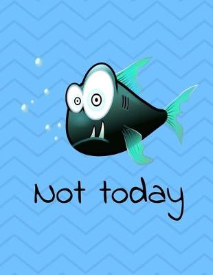 Book cover for Not Today Fish Notebook 200 Pages Wide Ruled 8.5X11