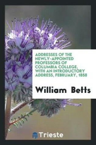 Cover of Addresses of the Newly-Appointed Professors of Columbia College, with an Introductory Address, February, 1858