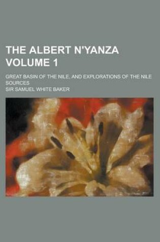 Cover of The Albert N'Yanza; Great Basin of the Nile, and Explorations of the Nile Sources Volume 1