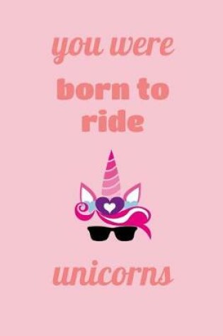 Cover of You Were Born To Ride Unicorns