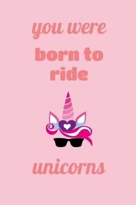 Book cover for You Were Born To Ride Unicorns