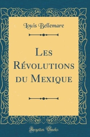 Cover of Les Révolutions Du Mexique (Classic Reprint)