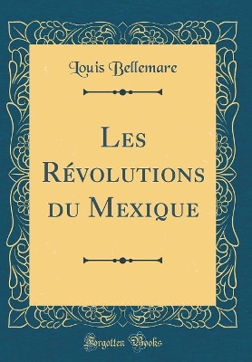 Book cover for Les Révolutions Du Mexique (Classic Reprint)