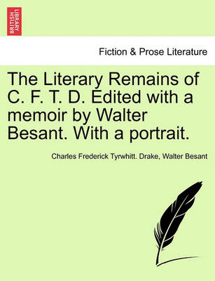 Book cover for The Literary Remains of C. F. T. D. Edited with a Memoir by Walter Besant. with a Portrait.