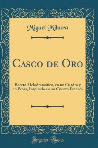 Cover of Casco de Oro: Boceto Melodramático, en un Cuadro y en Prosa, Inspirado en un Cuento Francés (Classic Reprint)