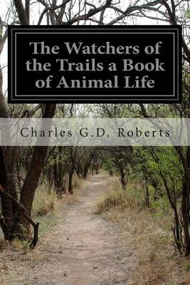 Book cover for The Watchers of the Trails a Book of Animal Life