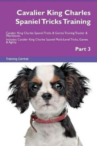 Cover of Cavalier King Charles Spaniel Tricks Training Cavalier King Charles Spaniel Tricks & Games Training Tracker & Workbook. Includes