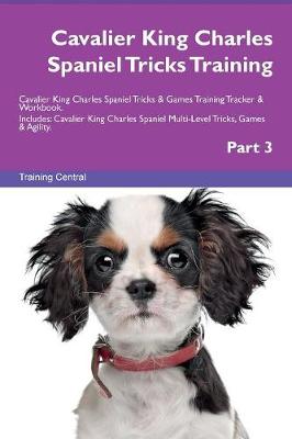 Book cover for Cavalier King Charles Spaniel Tricks Training Cavalier King Charles Spaniel Tricks & Games Training Tracker & Workbook. Includes