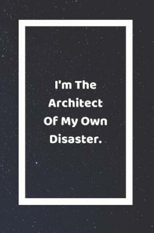 Cover of I'm The Architect Of My Own Disaster