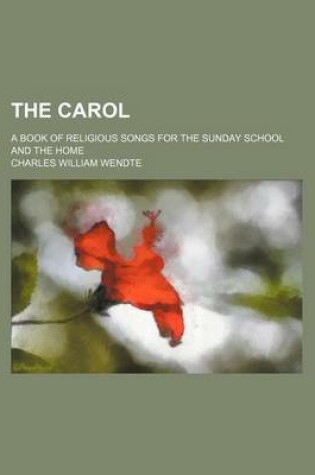 Cover of The Carol; A Book of Religious Songs for the Sunday School and the Home