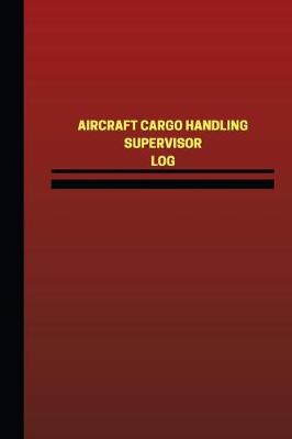 Cover of Aircraft Cargo Handling Supervisor Log (Logbook, Journal - 124 pages, 6 x 9 inch