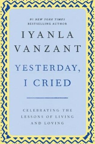 Cover of "Yesterday, I Cried: Celebrating the Lessons of Living and Loving "