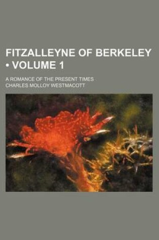 Cover of Fitzalleyne of Berkeley (Volume 1); A Romance of the Present Times