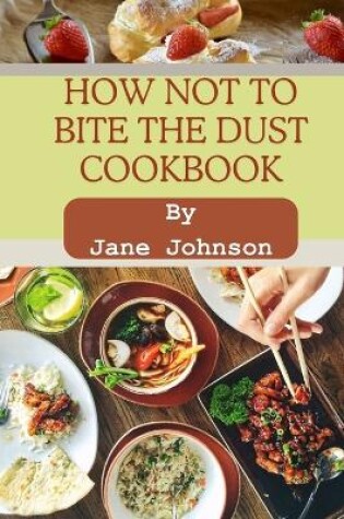 Cover of How not to bite the dust cookbook