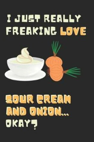 Cover of I Just Really Freaking Love Sour Cream And Onion ... Okay?