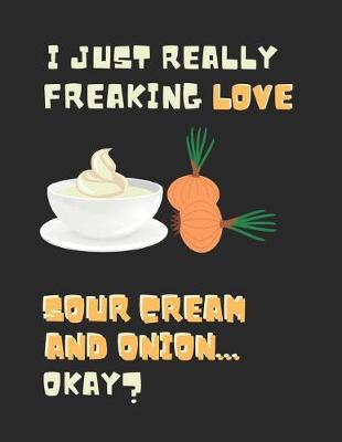 Book cover for I Just Really Freaking Love Sour Cream And Onion ... Okay?