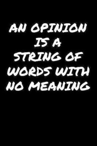 Cover of An Opinion Is A String Of Words With No Meaning