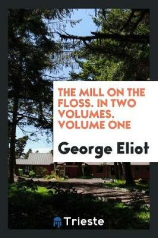 Cover of The Mill on the Floss. in Two Volumes. Volume One