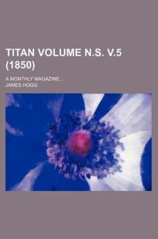 Cover of Titan Volume N.S. V.5 (1850); A Monthly Magazine