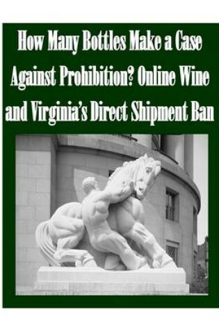Cover of How Many Bottles Make a Case Against Prohibition? Online Wine and Virginia's Direct Shipment Ban