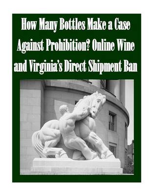 Book cover for How Many Bottles Make a Case Against Prohibition? Online Wine and Virginia's Direct Shipment Ban