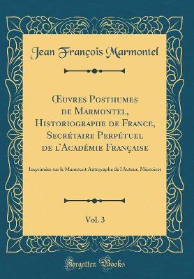 Book cover for Oeuvres Posthumes de Marmontel, Historiographe de France, Secretaire Perpetuel de l'Academie Francaise, Vol. 3