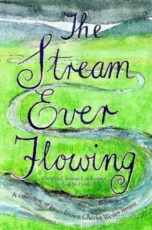 Cover of The Stream Ever Flowing: A Collection of Lesser Known Charles Wesley Hymns