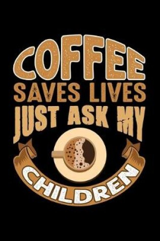 Cover of Coffee Saves Lives Just Ask My Children