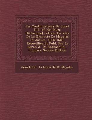 Book cover for Les Continuateurs de Loret [I.E. of His Muze Historique] Lettres En Vers de La Gravette de Mayolas Et Autres, 1665-1689, Recueillies Et Publ. Par Le Baron J. de Rothschild