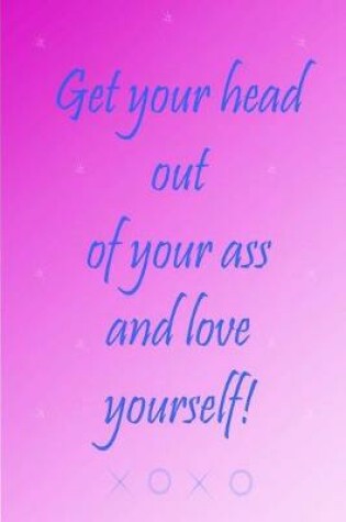 Cover of Get Your Head Out of Your Ass and Love Yourself - A Writing Prompt Journal.