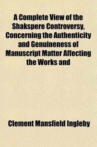 Cover of A Complete View of the Shakspere Controversy, Concerning the Authenticity and Genuineness of Manuscript Matter Affecting the Works and