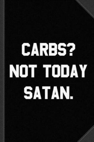Cover of Carbs Not Today Satan Journal Notebook