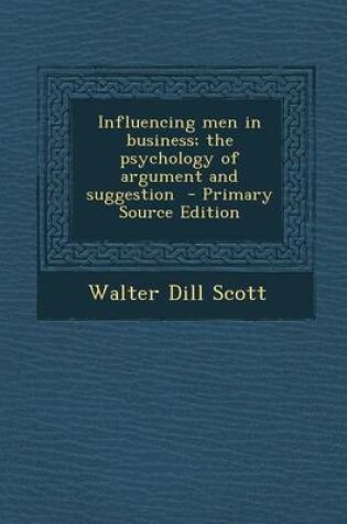 Cover of Influencing Men in Business; The Psychology of Argument and Suggestion