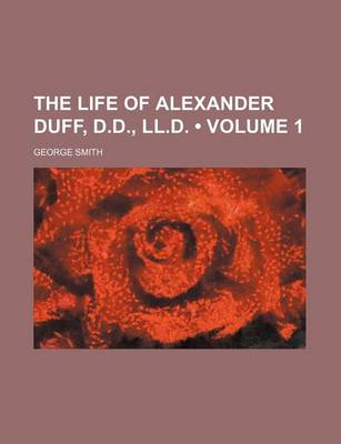 Book cover for The Life of Alexander Duff, D.D., LL.D. (Volume 1)