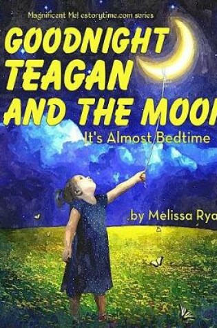 Cover of Goodnight Teagan and the Moon, It's Almost Bedtime