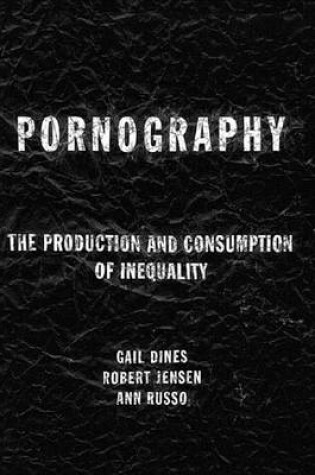 Cover of Pornography: The Production and Consumption of Inequality: The Production and Consumption of Inequality