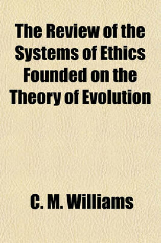 Cover of The Review of the Systems of Ethics Founded on the Theory of Evolution