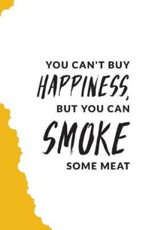 Cover of You Can't Buy Happiness But You Can Smoke Some Meat